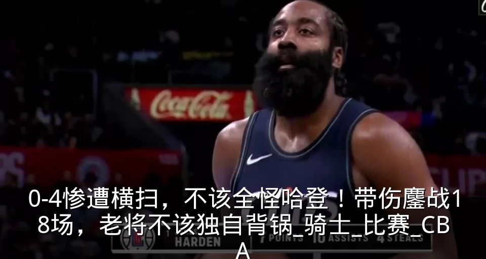 0-4惨遭横扫，不该全怪哈登！带伤鏖战18场，老将不该独自背锅_骑士_比赛_CBA