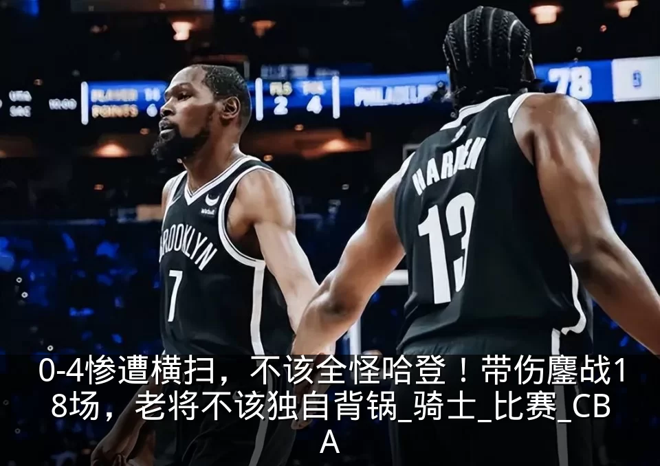 0-4惨遭横扫，不该全怪哈登！带伤鏖战18场，老将不该独自背锅_骑士_比赛_CBA